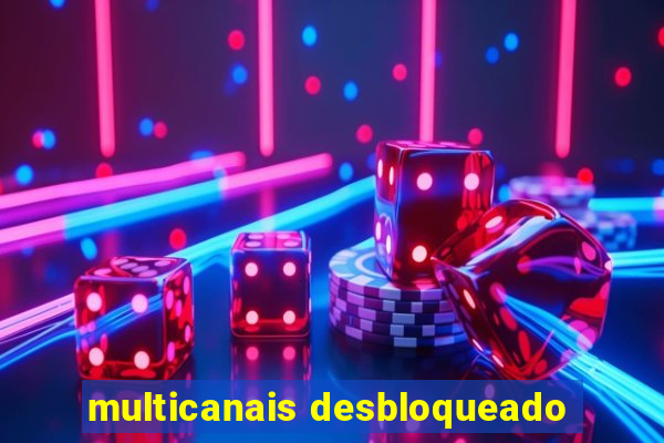 multicanais desbloqueado